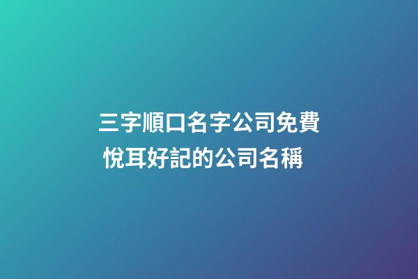 三字順口名字公司免費 悅耳好記的公司名稱